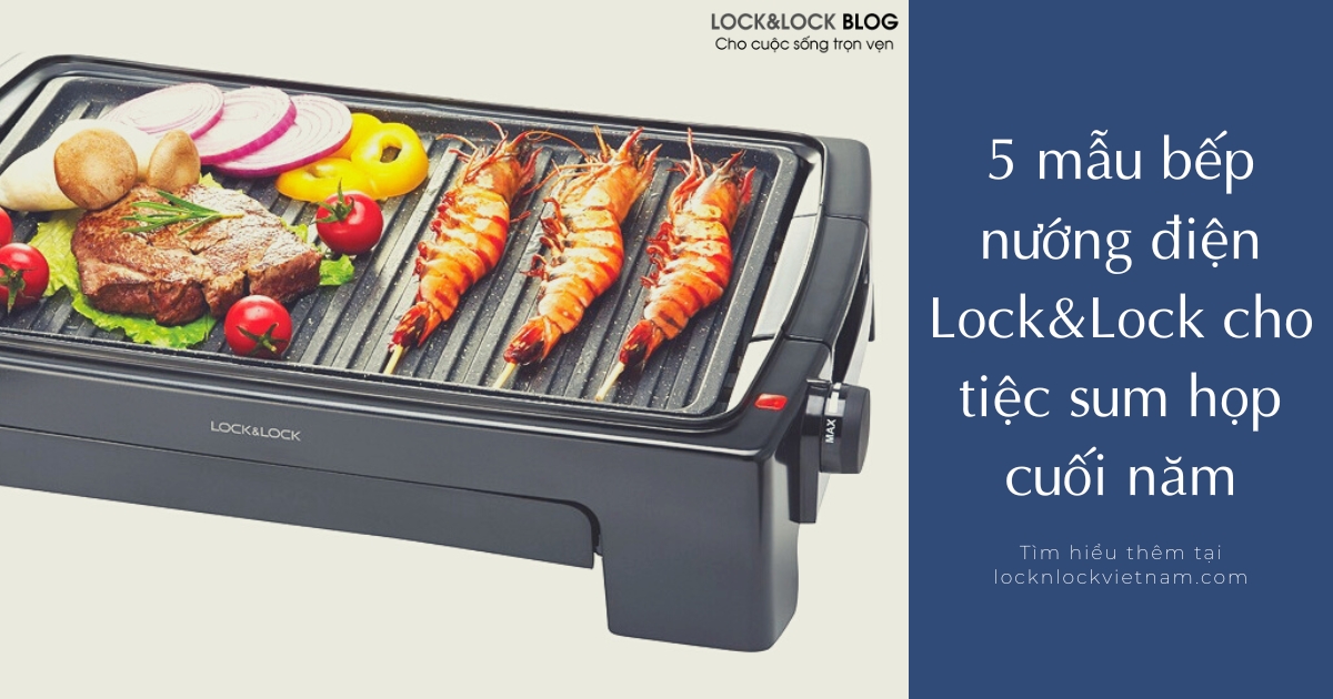 Gợi ý 5 mẫu bếp nướng điện lock&lock cho tiệc sum họp cuối năm
