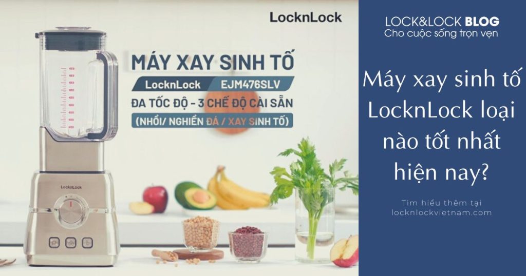 Máy xay sinh tố LocknLock loại nào tốt nhất hiện nay?